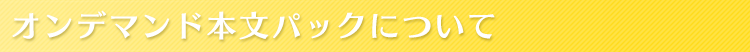 オンデマンド本文パックについて