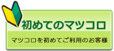 初めてのマツコロ（マツコロを初めてご利用のお客様）